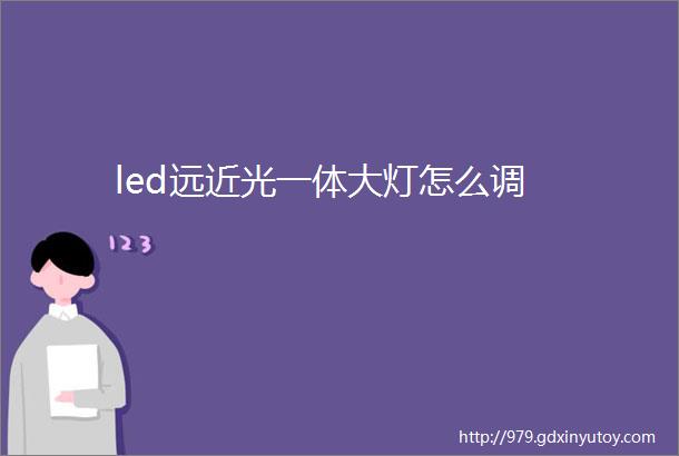 led远近光一体大灯怎么调