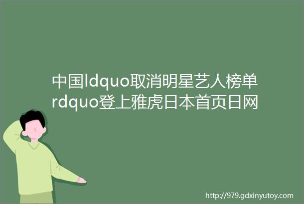 中国ldquo取消明星艺人榜单rdquo登上雅虎日本首页日网民日本该学学